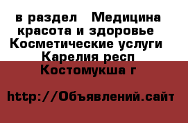  в раздел : Медицина, красота и здоровье » Косметические услуги . Карелия респ.,Костомукша г.